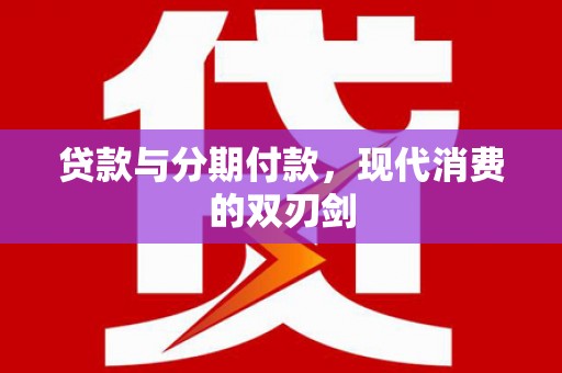 大丰贷款与分期付款，现代消费的双刃剑