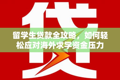 大丰留学生贷款全攻略，如何轻松应对海外求学资金压力