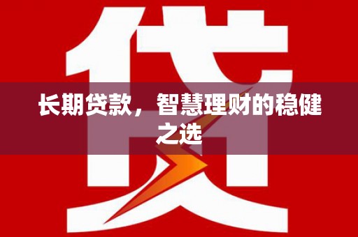 大丰长期贷款，智慧理财的稳健之选