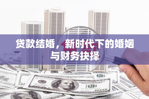 大丰贷款结婚，新时代下的婚姻与财务抉择