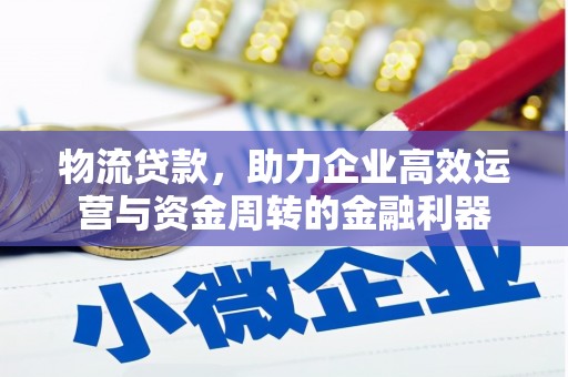 大丰物流贷款，助力企业高效运营与资金周转的金融利器