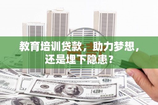 大丰教育培训贷款，助力梦想，还是埋下隐患？