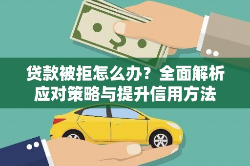 大丰贷款被拒怎么办？全面解析应对策略与提升信用方法
