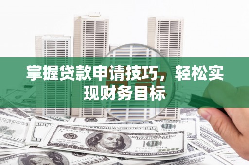 大丰掌握贷款申请技巧，轻松实现财务目标