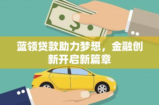大丰蓝领贷款助力梦想，金融创新开启新篇章