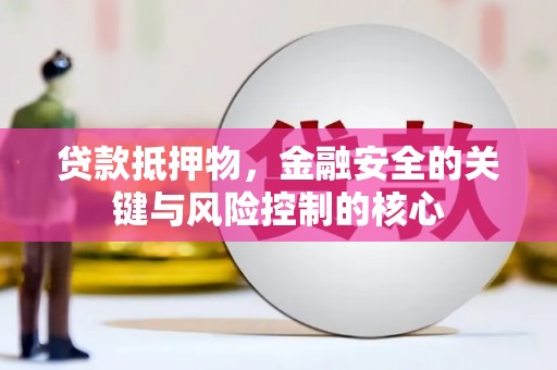 大丰贷款抵押物，金融安全的关键与风险控制的核心