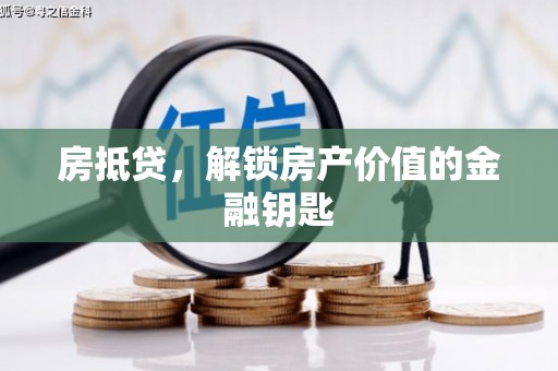 大丰房抵贷，解锁房产价值的金融钥匙