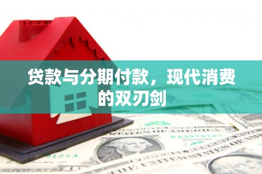 大丰贷款与分期付款，现代消费的双刃剑