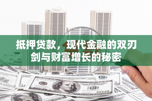 大丰抵押贷款，现代金融的双刃剑与财富增长的秘密
