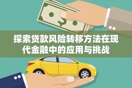 大丰探索贷款风险转移方法在现代金融中的应用与挑战