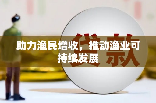 大丰助力渔民增收，推动渔业可持续发展