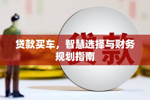大丰贷款买车，智慧选择与财务规划指南