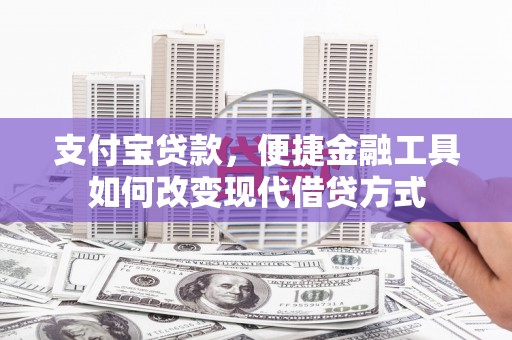 大丰支付宝贷款，便捷金融工具如何改变现代借贷方式