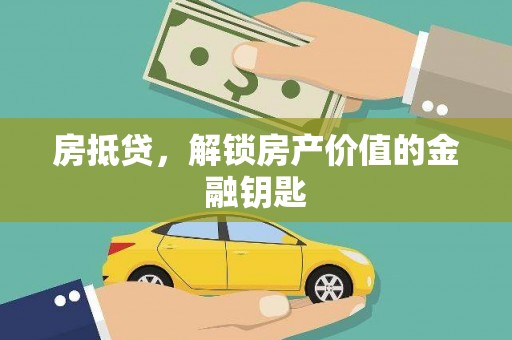 大丰房抵贷，解锁房产价值的金融钥匙