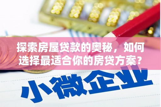 大丰探索房屋贷款的奥秘，如何选择最适合你的房贷方案？