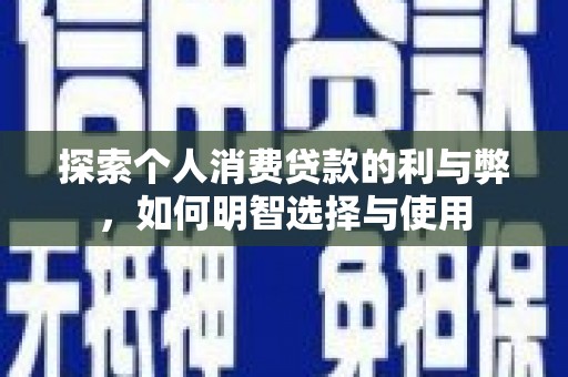大丰探索个人消费贷款的利与弊，如何明智选择与使用