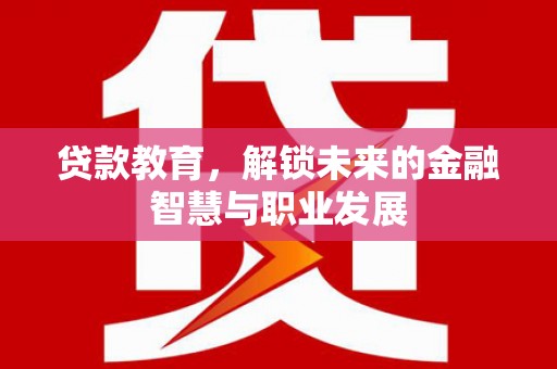 大丰贷款教育，解锁未来的金融智慧与职业发展