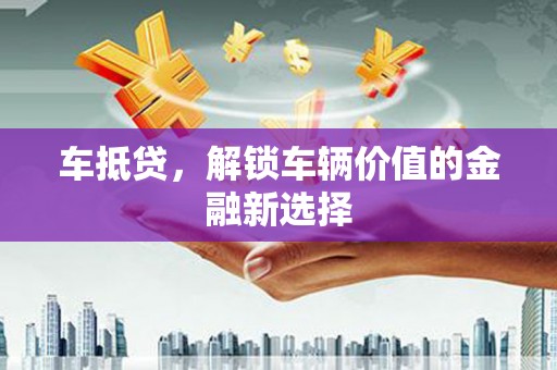 大丰车抵贷，解锁车辆价值的金融新选择