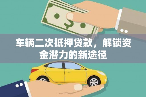 大丰车辆二次抵押贷款，解锁资金潜力的新途径