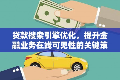 大丰贷款搜索引擎优化，提升金融业务在线可见性的关键策略