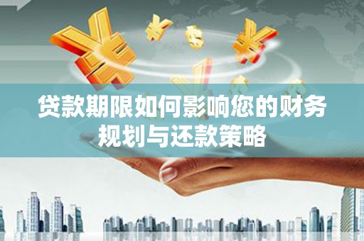 大丰贷款期限如何影响您的财务规划与还款策略