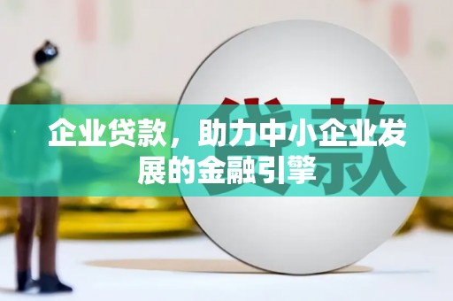 大丰企业贷款，助力中小企业发展的金融引擎