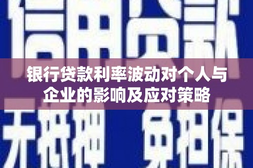 大丰银行贷款利率波动对个人与企业的影响及应对策略