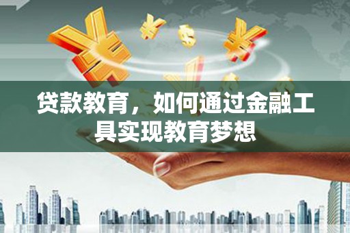 大丰贷款教育，如何通过金融工具实现教育梦想