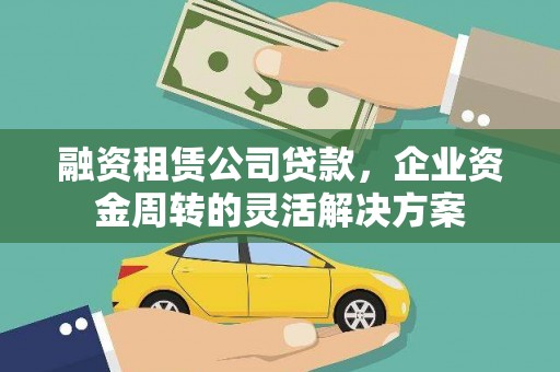 大丰融资租赁公司贷款，企业资金周转的灵活解决方案