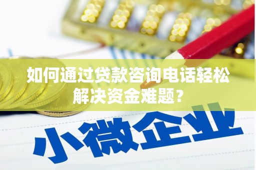 大丰如何通过贷款咨询电话轻松解决资金难题？