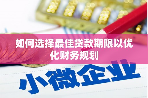 大丰如何选择最佳贷款期限以优化财务规划
