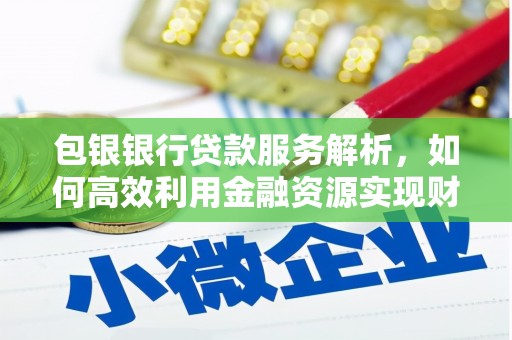 大丰包银银行贷款服务解析，如何高效利用金融资源实现财富增长