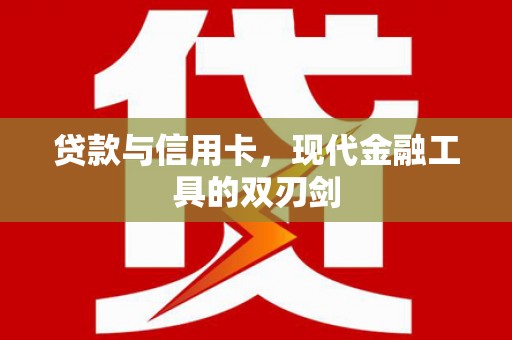 大丰贷款与信用卡，现代金融工具的双刃剑