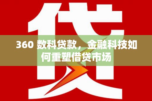 大丰360 数科贷款，金融科技如何重塑借贷市场
