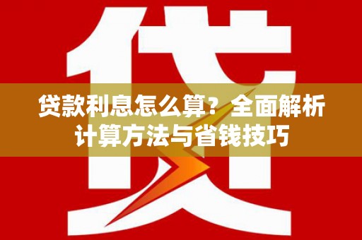 大丰贷款利息怎么算？全面解析计算方法与省钱技巧