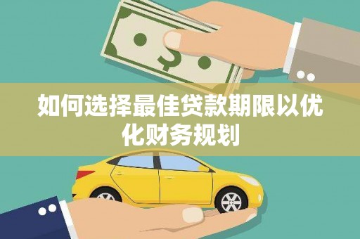 大丰如何选择最佳贷款期限以优化财务规划
