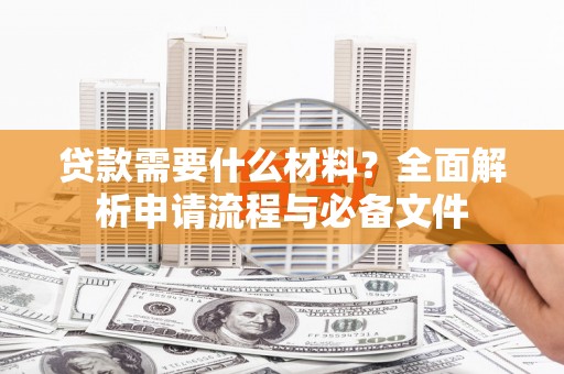 大丰贷款需要什么材料？全面解析申请流程与必备文件