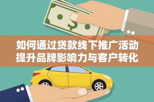 大丰如何通过贷款线下推广活动提升品牌影响力与客户转化率