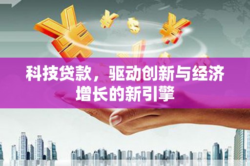 大丰科技贷款，驱动创新与经济增长的新引擎