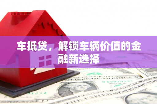 大丰车抵贷，解锁车辆价值的金融新选择