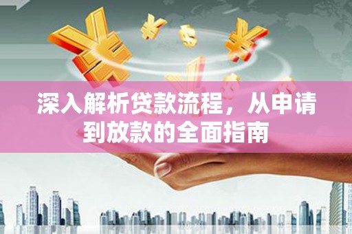 大丰深入解析贷款流程，从申请到放款的全面指南