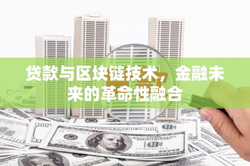 大丰贷款与区块链技术，金融未来的革命性融合