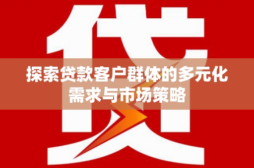 大丰探索贷款客户群体的多元化需求与市场策略