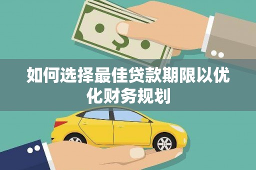 大丰如何选择最佳贷款期限以优化财务规划