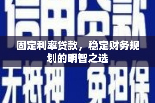 大丰固定利率贷款，稳定财务规划的明智之选