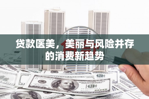 大丰贷款医美，美丽与风险并存的消费新趋势
