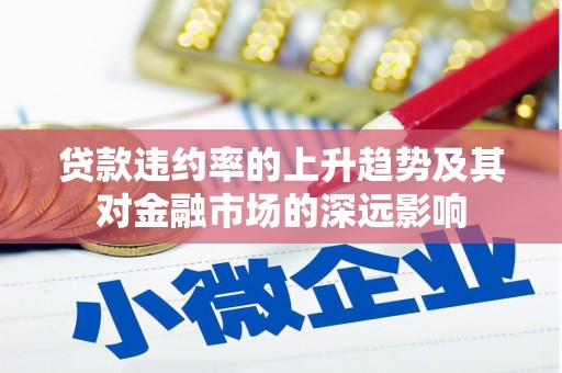 大丰贷款违约率的上升趋势及其对金融市场的深远影响